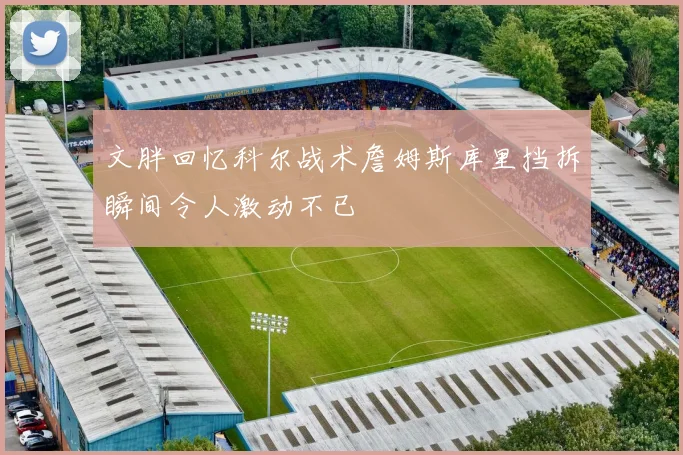 文胖回忆科尔战术詹姆斯库里挡拆瞬间令人激动不已