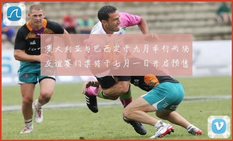澳大利亚与巴西定于九月举行两场友谊赛门票将于七月一日开启预售